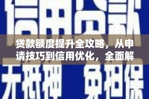 六横贷款额度提升全攻略，从申请技巧到信用优化，全面解析