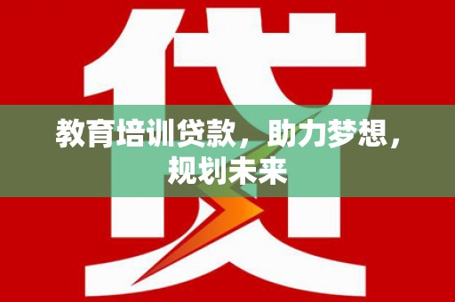 六横教育培训贷款，助力梦想，规划未来