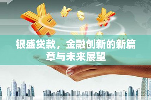 六横银盛贷款，金融创新的新篇章与未来展望
