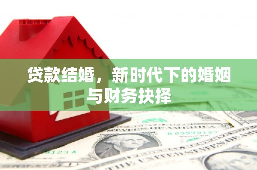 六横贷款结婚，新时代下的婚姻与财务抉择