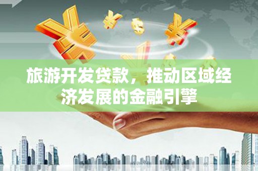 六横旅游开发贷款，推动区域经济发展的金融引擎