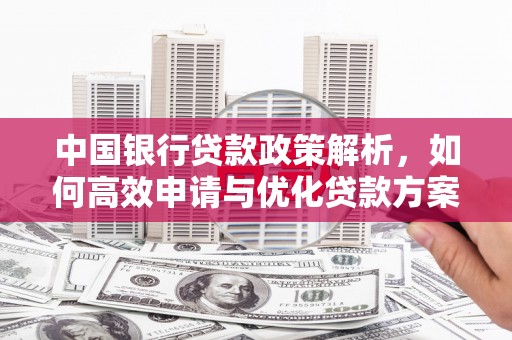 六横中国银行贷款政策解析，如何高效申请与优化贷款方案