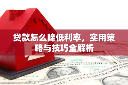 六横贷款怎么降低利率，实用策略与技巧全解析