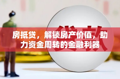 六横房抵贷，解锁房产价值，助力资金周转的金融利器