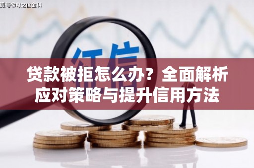 六横贷款被拒怎么办？全面解析应对策略与提升信用方法