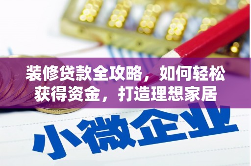 六横装修贷款全攻略，如何轻松获得资金，打造理想家居