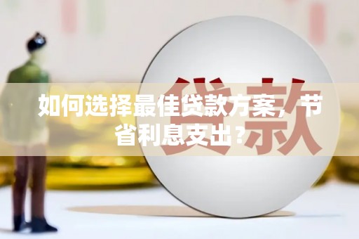 六横如何选择最佳贷款方案，节省利息支出？