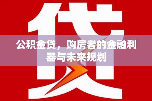 六横公积金贷，购房者的金融利器与未来规划