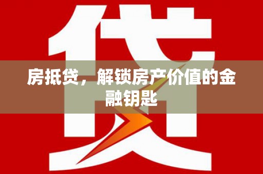 六横房抵贷，解锁房产价值的金融钥匙