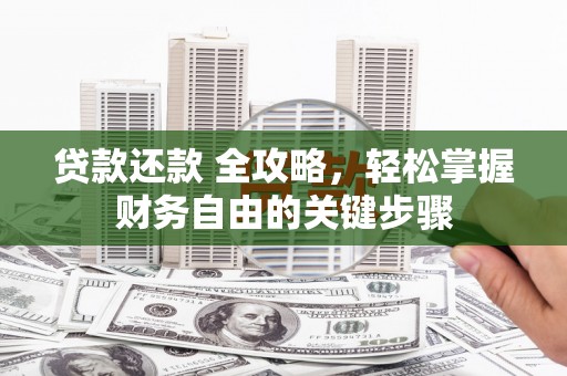 六横贷款还款 全攻略，轻松掌握财务自由的关键步骤