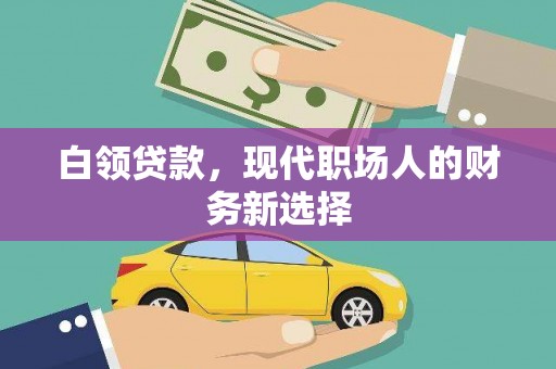 六横白领贷款，现代职场人的财务新选择