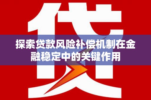 六横探索贷款风险补偿机制在金融稳定中的关键作用