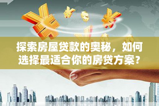 六横探索房屋贷款的奥秘，如何选择最适合你的房贷方案？