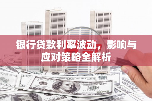 六横银行贷款利率波动，影响与应对策略全解析