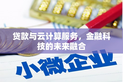 六横贷款与云计算服务，金融科技的未来融合