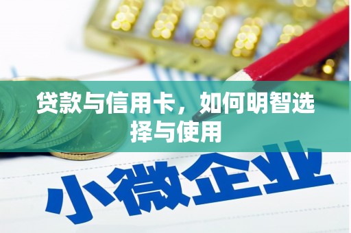 六横贷款与信用卡，如何明智选择与使用