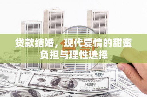 六横贷款结婚，现代爱情的甜蜜负担与理性选择