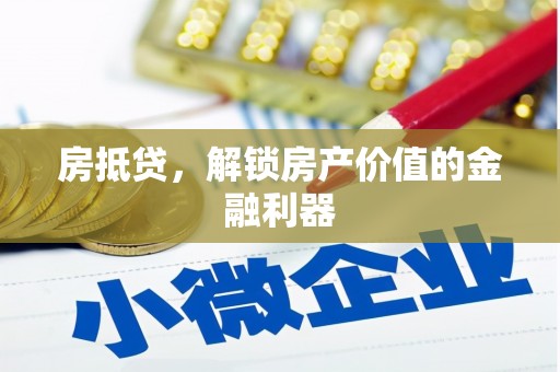 六横房抵贷，解锁房产价值的金融利器