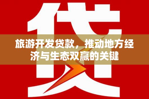 六横旅游开发贷款，推动地方经济与生态双赢的关键