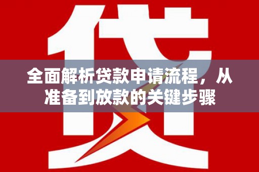 六横全面解析贷款申请流程，从准备到放款的关键步骤