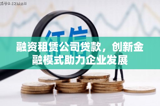 六横融资租赁公司贷款，创新金融模式助力企业发展