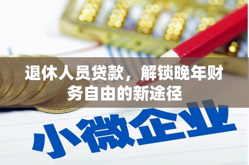 六横退休人员贷款，解锁晚年财务自由的新途径