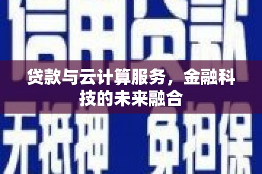 六横贷款与云计算服务，金融科技的未来融合