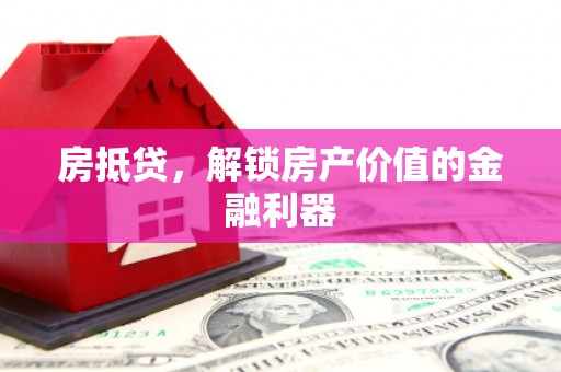 六横房抵贷，解锁房产价值的金融利器