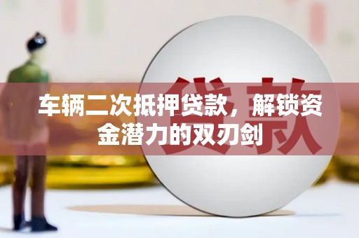 六横车辆二次抵押贷款，解锁资金潜力的双刃剑