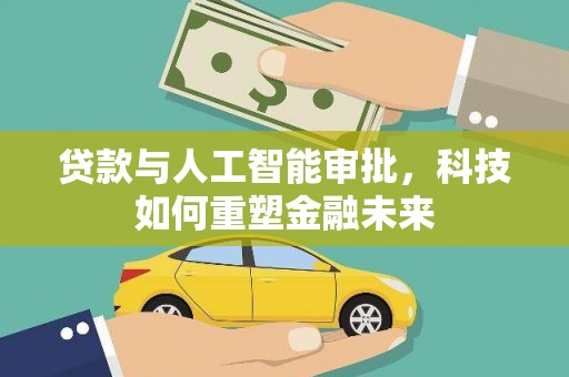 六横贷款与人工智能审批，科技如何重塑金融未来