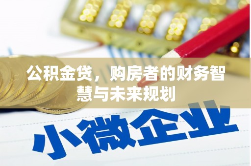 六横公积金贷，购房者的财务智慧与未来规划