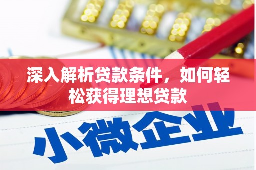 六横深入解析贷款条件，如何轻松获得理想贷款