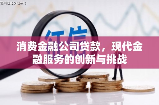 六横消费金融公司贷款，现代金融服务的创新与挑战