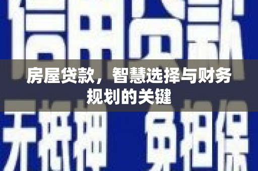 六横房屋贷款，智慧选择与财务规划的关键