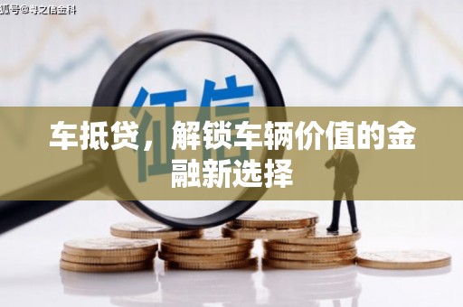六横车抵贷，解锁车辆价值的金融新选择