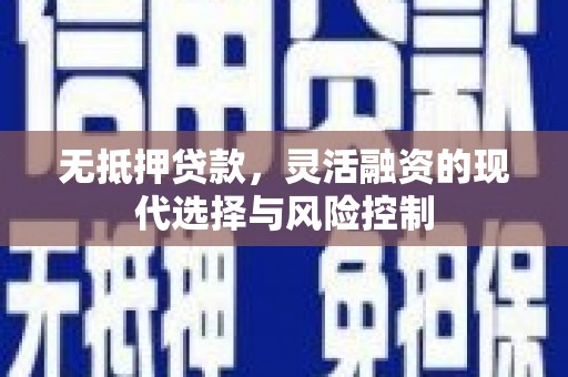 六横无抵押贷款，灵活融资的现代选择与风险控制