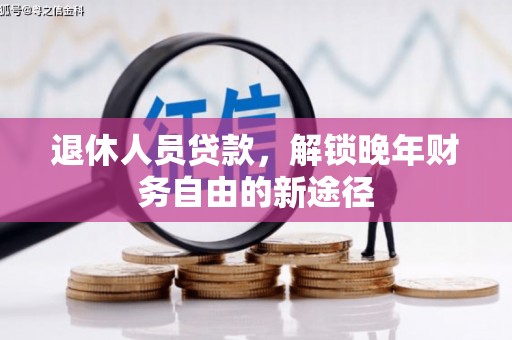 六横退休人员贷款，解锁晚年财务自由的新途径