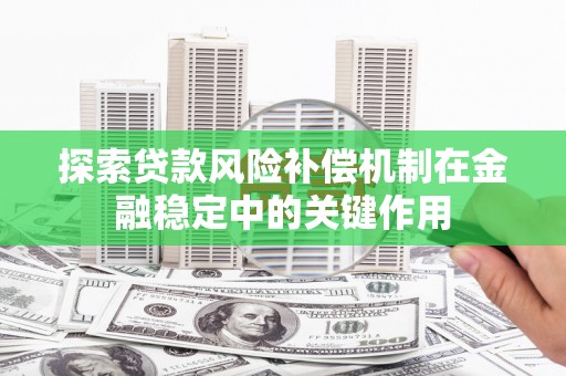 六横探索贷款风险补偿机制在金融稳定中的关键作用