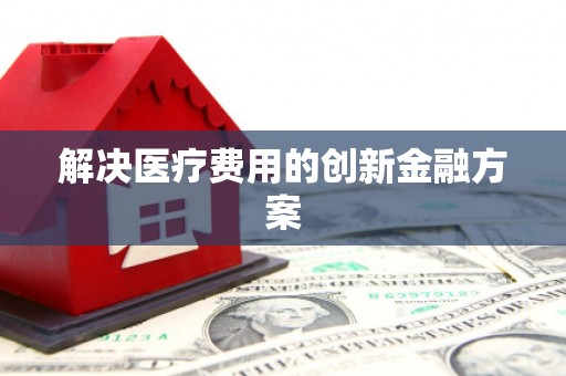 六横解决医疗费用的创新金融方案