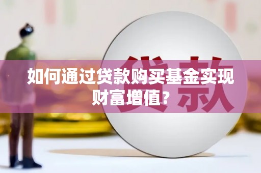 六横如何通过贷款购买基金实现财富增值？