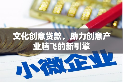 六横文化创意贷款，助力创意产业腾飞的新引擎