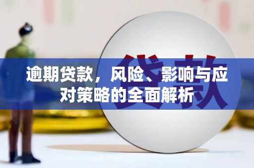 六横逾期贷款，风险、影响与应对策略的全面解析