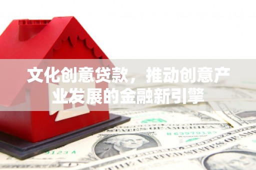 六横文化创意贷款，推动创意产业发展的金融新引擎