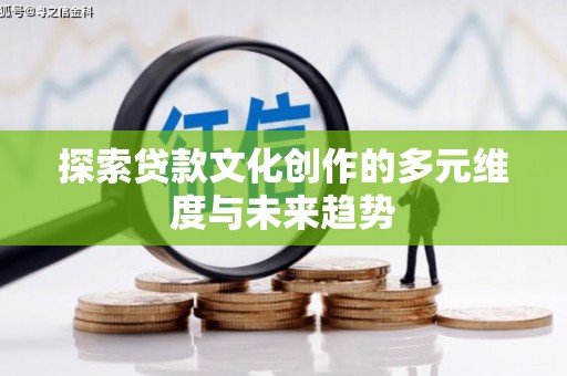 六横探索贷款文化创作的多元维度与未来趋势