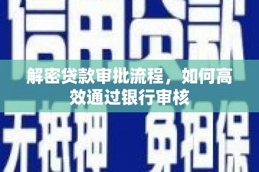 六横解密贷款审批流程，如何高效通过银行审核