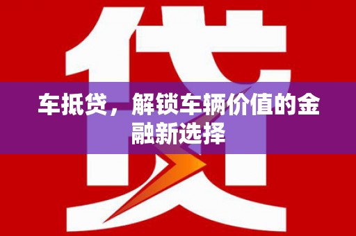 六横车抵贷，解锁车辆价值的金融新选择