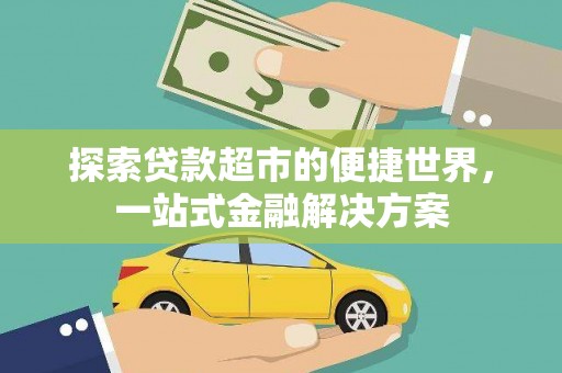 六横探索贷款超市的便捷世界，一站式金融解决方案