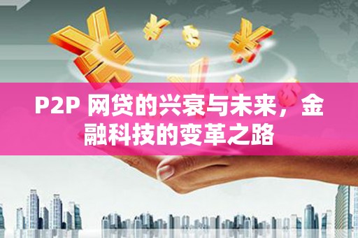 六横P2P 网贷的兴衰与未来，金融科技的变革之路