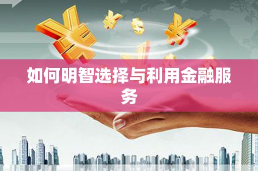 六横如何明智选择与利用金融服务