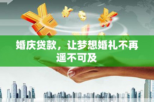 六横婚庆贷款，让梦想婚礼不再遥不可及